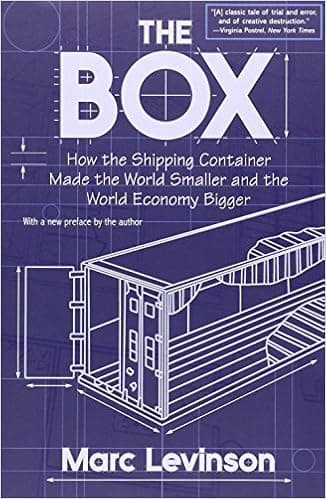 The Box: How the Shipping Container Made the World Smaller and the World Economy Bigger