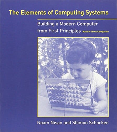 The Elements of Computing Systems: Building a Modern Computer from First Principles
